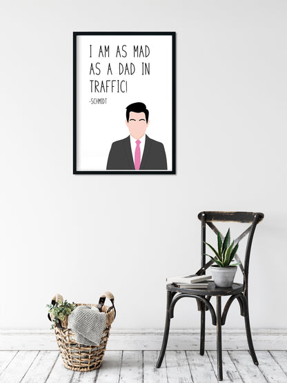 Schmidt " Mad as a Dad " Quote Print | New Girl Prints